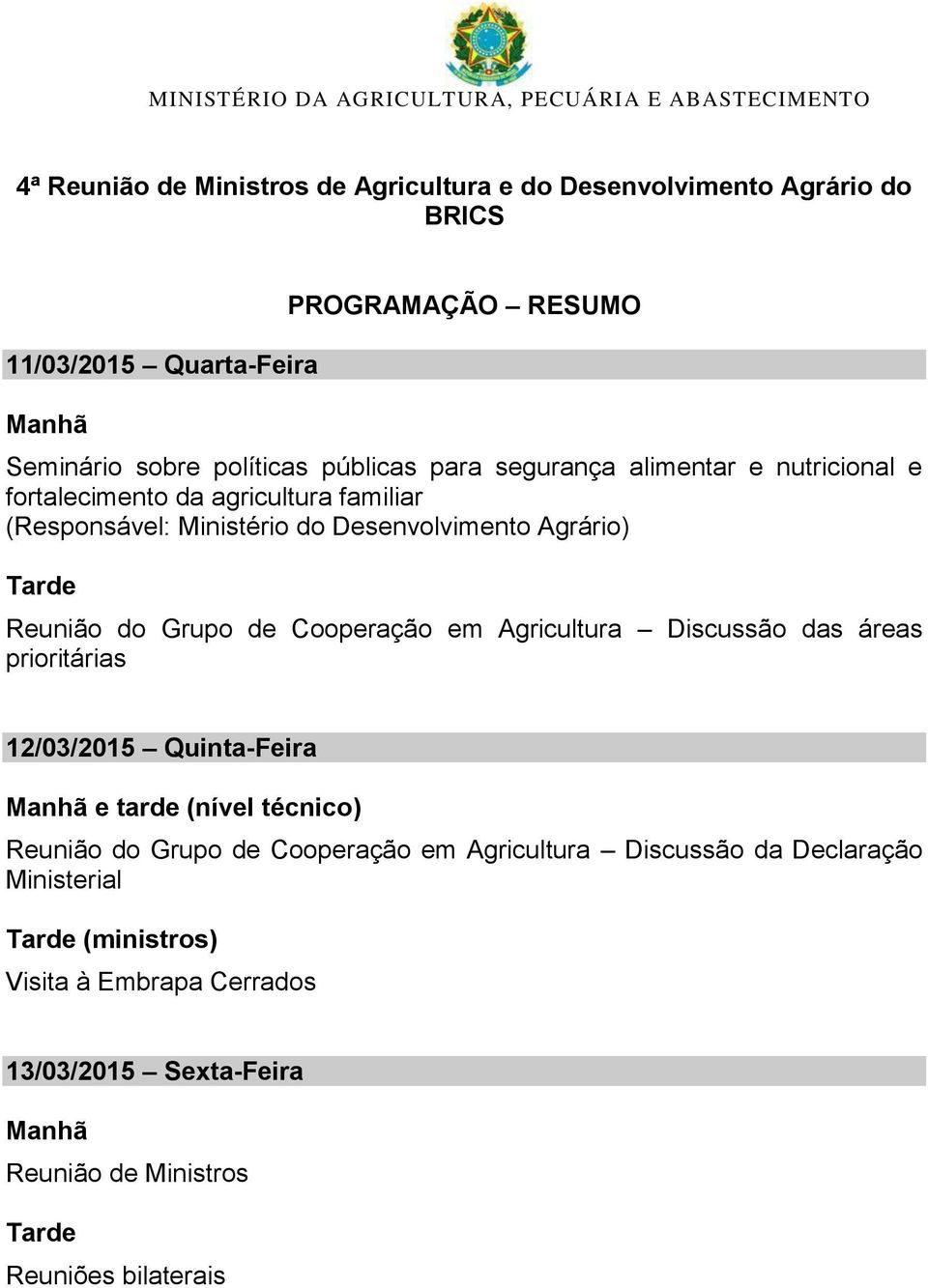 das áreas prioritárias 12/03/2015 Quinta-Feira Manhã e tarde (nível técnico) Reunião do Grupo de Cooperação em Agricultura Discussão da