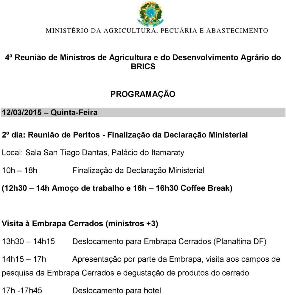 Visita à Embrapa Cerrados (ministros +3) 13h30 14h15 Deslocamento para Embrapa Cerrados (Planaltina,DF) 14h15 17h Apresentação