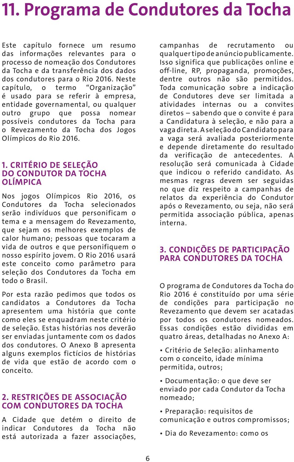 Neste capítulo, o termo Organização é usado para se referir à empresa, entidade governamental, ou qualquer outro grupo que possa nomear possíveis condutores da Tocha para o Revezamento da Tocha dos