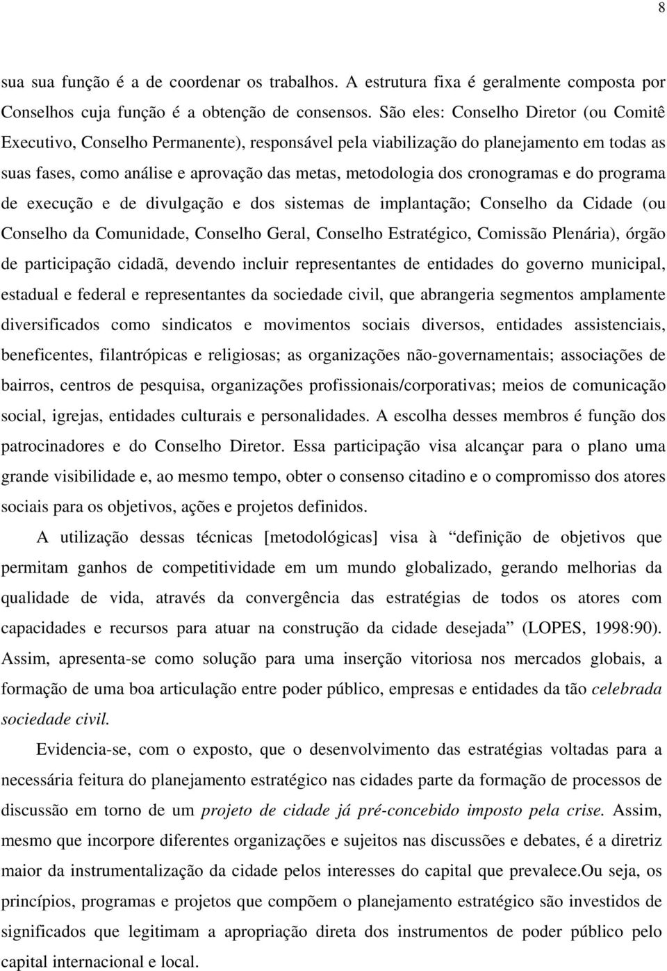 cronogramas e do programa de execução e de divulgação e dos sistemas de implantação; Conselho da Cidade (ou Conselho da Comunidade, Conselho Geral, Conselho Estratégico, Comissão Plenária), órgão de