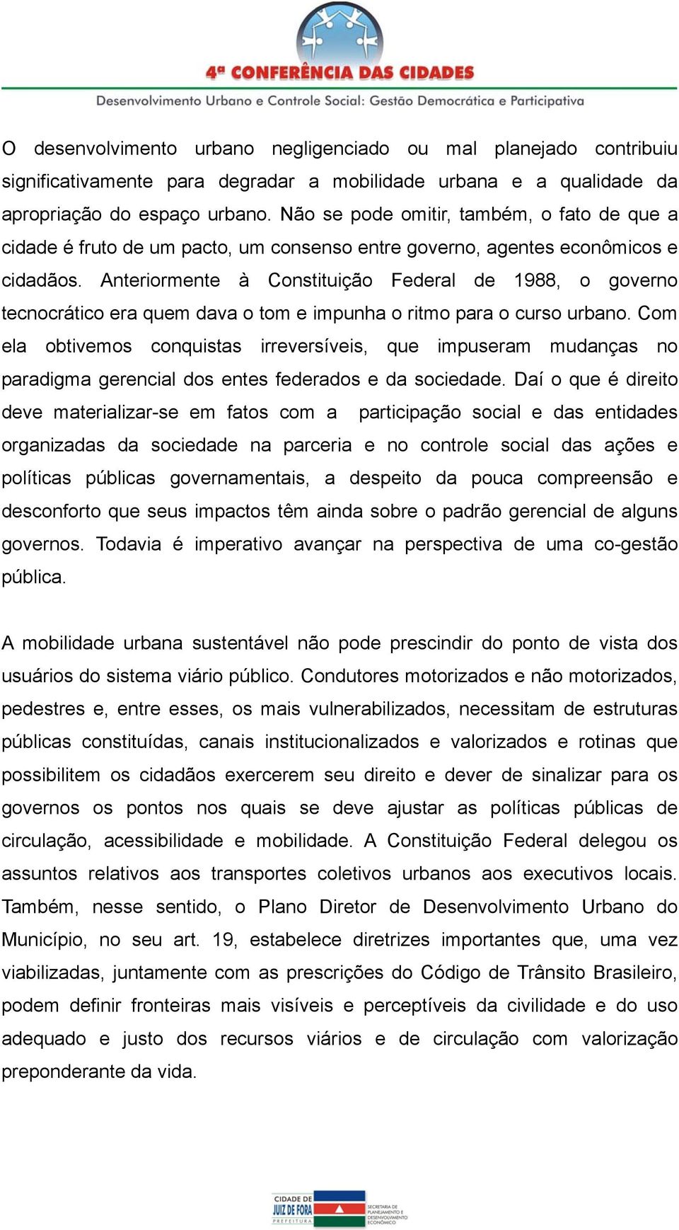 Anteriormente à Constituição Federal de 1988, o governo tecnocrático era quem dava o tom e impunha o ritmo para o curso urbano.