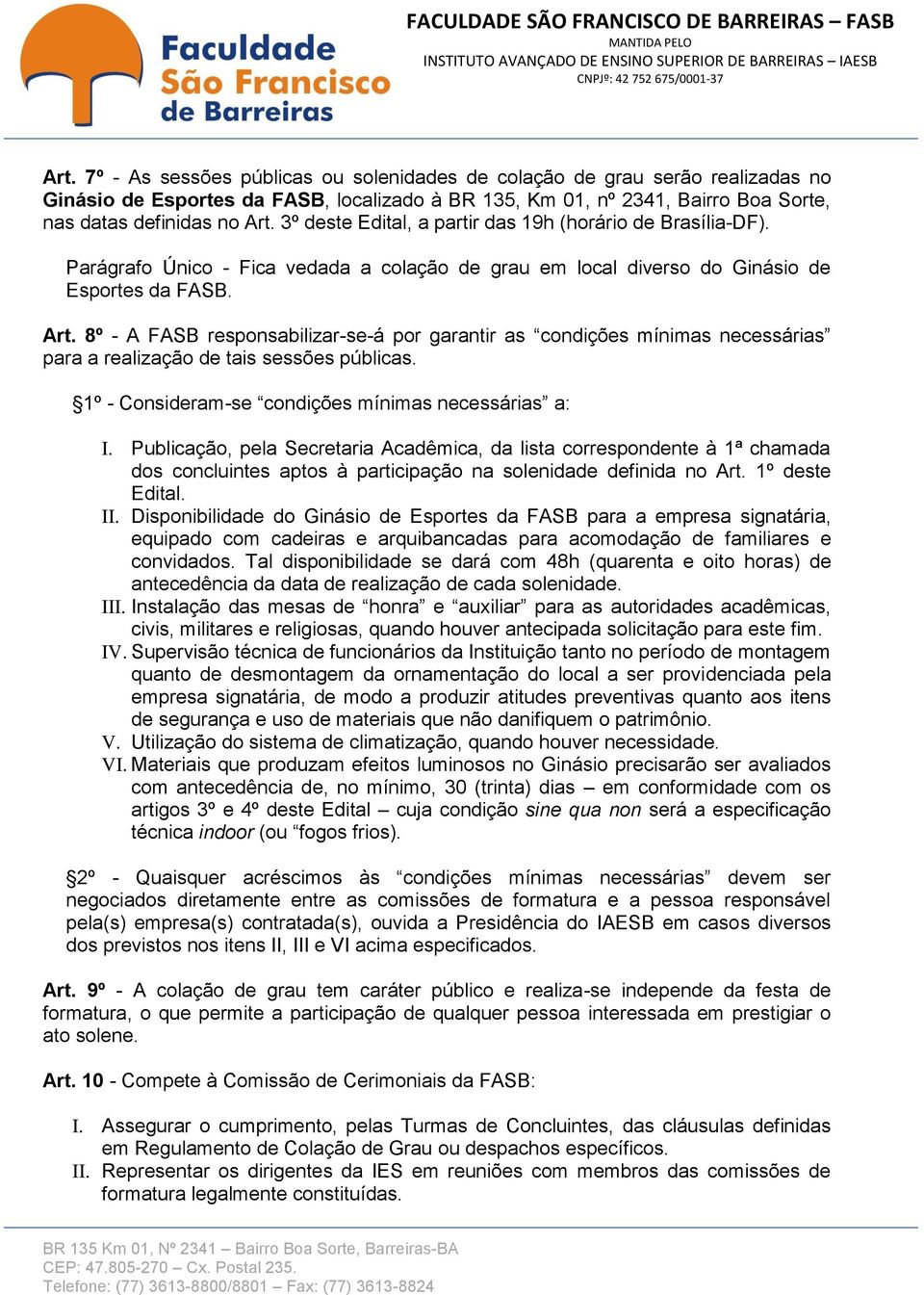 8º - A FASB responsabilizar-se-á por garantir as condições mínimas necessárias para a realização de tais sessões públicas. 1º - Consideram-se condições mínimas necessárias a: I.