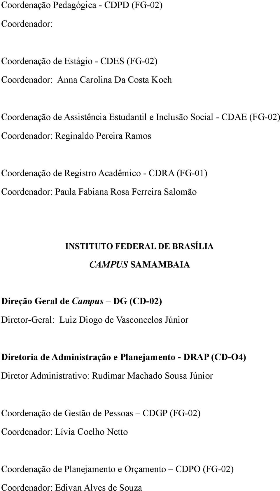 CAMPUS SAMAMBAIA Direção Geral de Campus DG (CD-02) Diretor-Geral: Luiz Diogo de Vasconcelos Júnior Diretoria de Administração e Planejamento - DRAP (CD-O4) Diretor Administrativo: