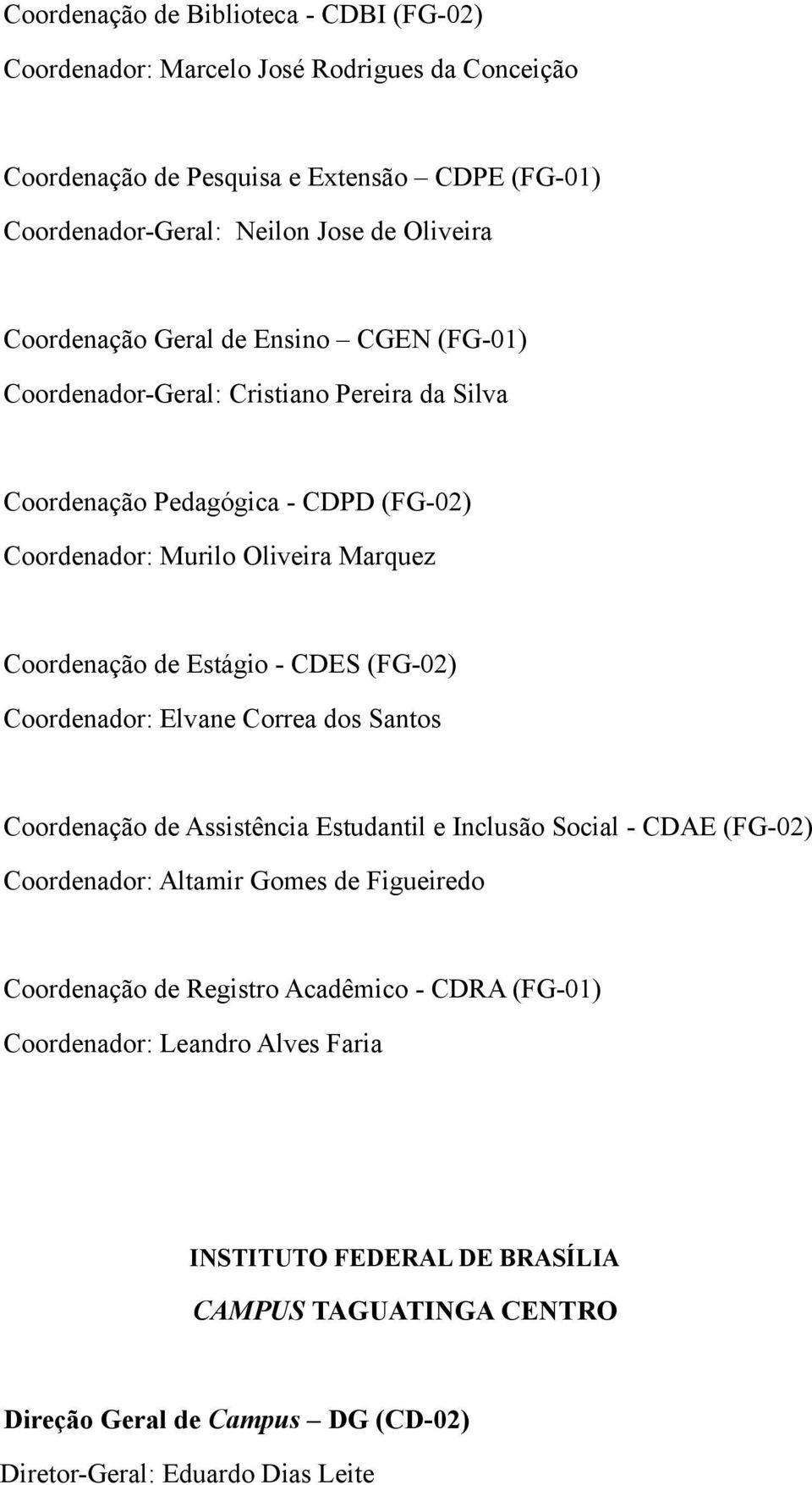 Estágio - CDES (FG-02) Coordenador: Elvane Correa dos Santos Coordenação de Assistência Estudantil e Inclusão Social - CDAE (FG-02) Coordenador: Altamir Gomes de Figueiredo