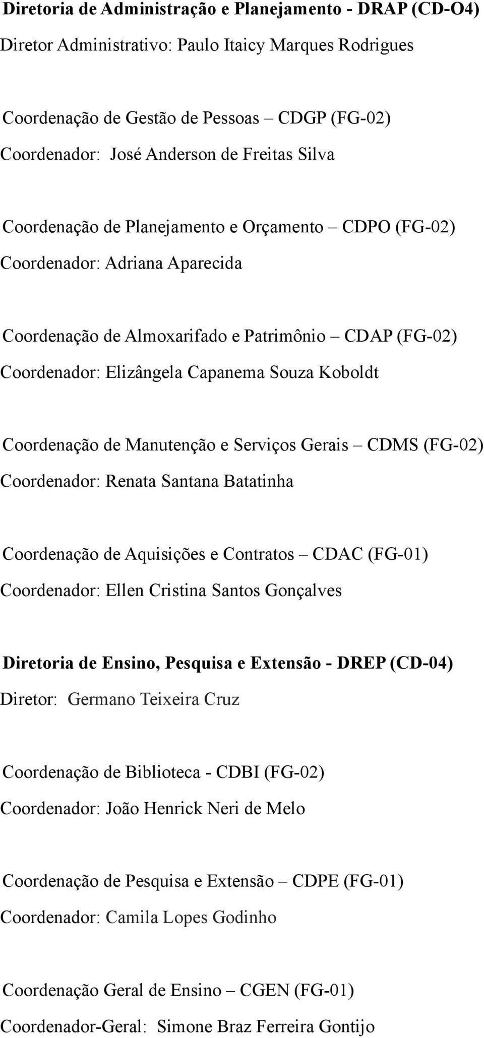 Coordenação de Manutenção e Serviços Gerais CDMS (FG-02) Coordenador: Renata Santana Batatinha Coordenação de Aquisições e Contratos CDAC (FG-01) Coordenador: Ellen Cristina Santos Gonçalves