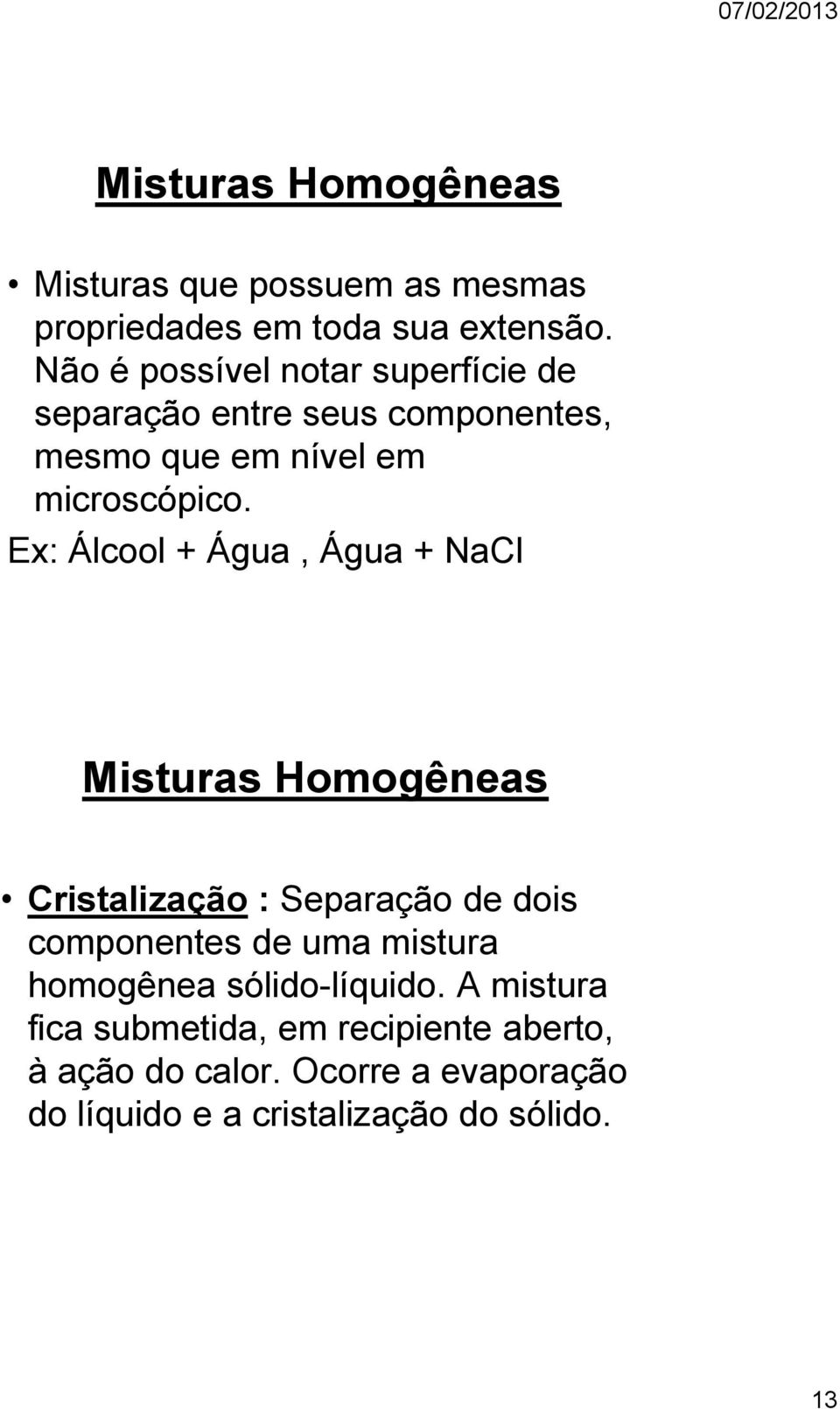 Ex: Álcool + Água, Água + NaCl Misturas Homogêneas Cristalização : Separação de dois componentes de uma mistura