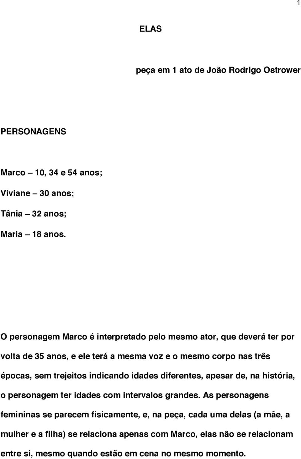 trejeitos indicando idades diferentes, apesar de, na história, o personagem ter idades com intervalos grandes.