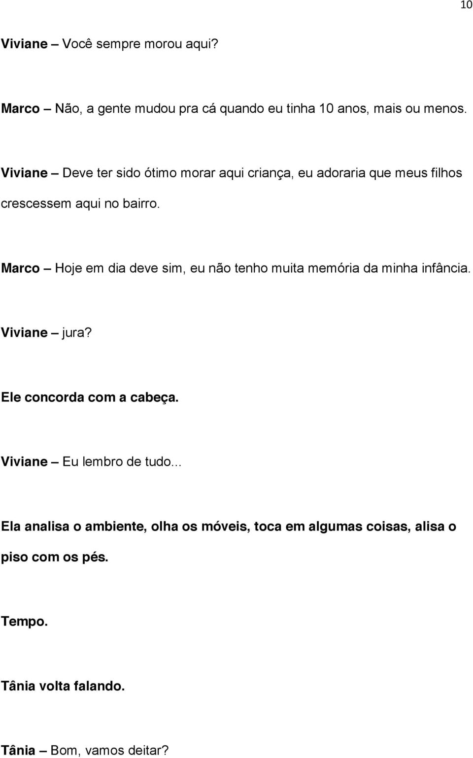 Marco Hoje em dia deve sim, eu não tenho muita memória da minha infância. Viviane jura? Ele concorda com a cabeça.