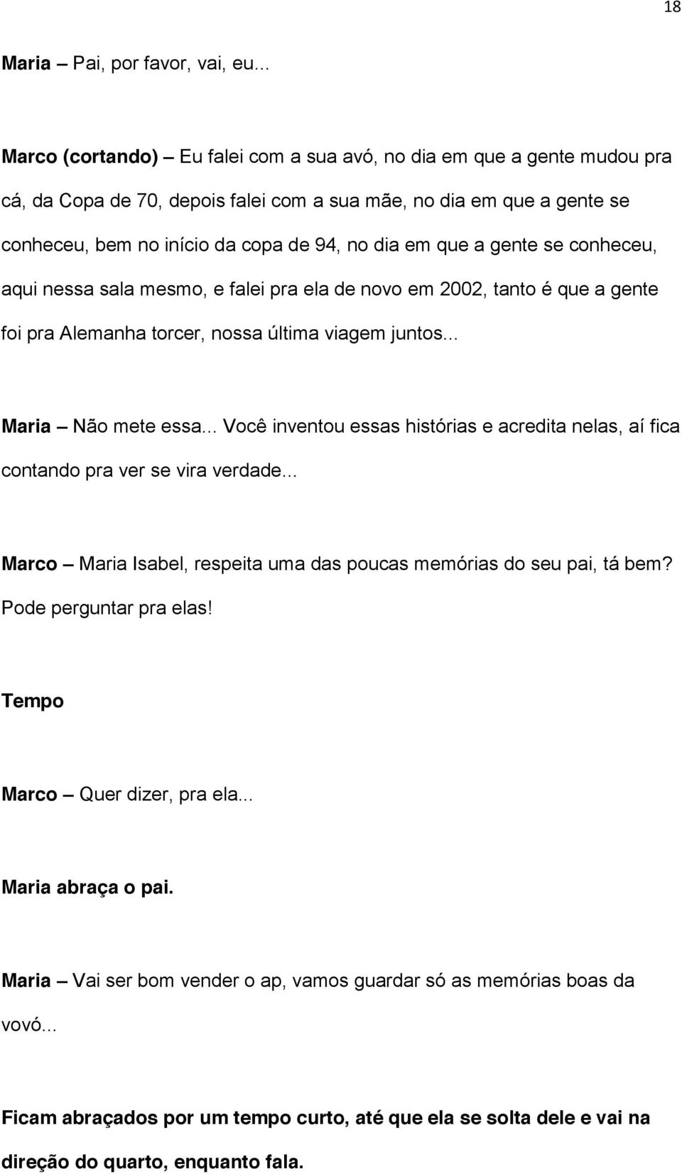 que a gente se conheceu, aqui nessa sala mesmo, e falei pra ela de novo em 2002, tanto é que a gente foi pra Alemanha torcer, nossa última viagem juntos... Maria Não mete essa.