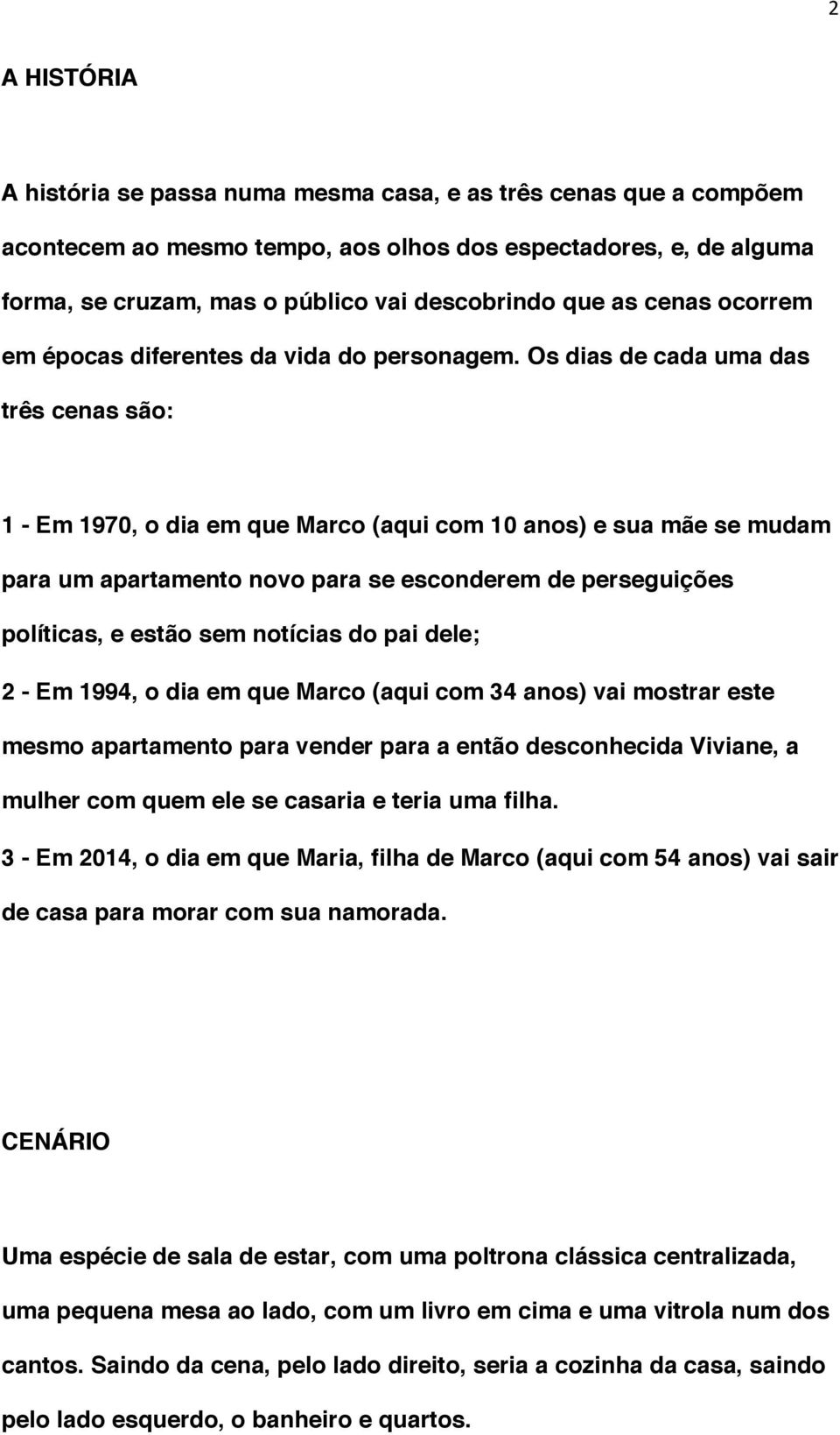 Os dias de cada uma das três cenas são: 1 - Em 1970, o dia em que Marco (aqui com 10 anos) e sua mãe se mudam para um apartamento novo para se esconderem de perseguições políticas, e estão sem