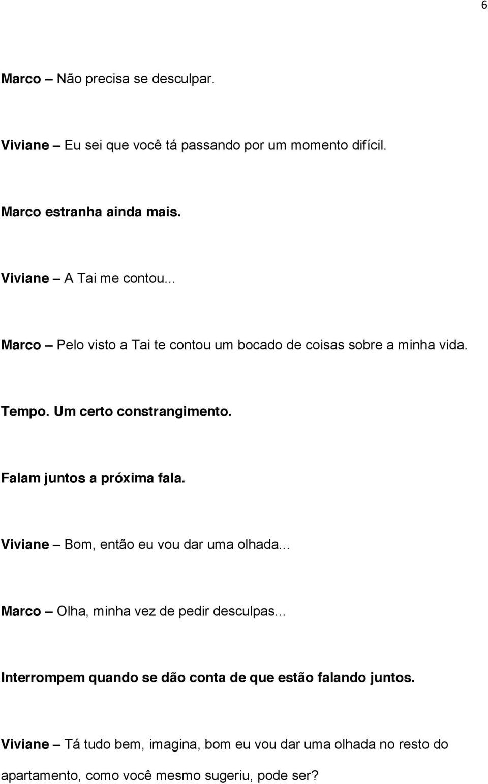 Falam juntos a próxima fala. Viviane Bom, então eu vou dar uma olhada... Marco Olha, minha vez de pedir desculpas.