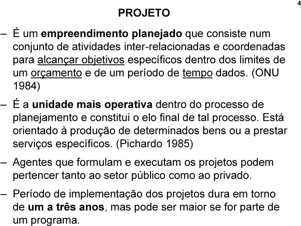 (ONU 1984) É a unidade mais operativa dentro do processo de planejamento e constitui o elo final de tal processo.