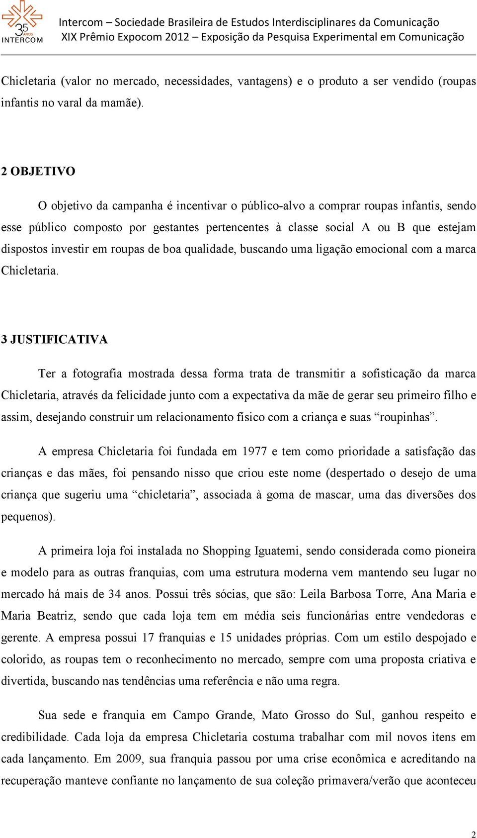 em roupas de boa qualidade, buscando uma ligação emocional com a marca Chicletaria.