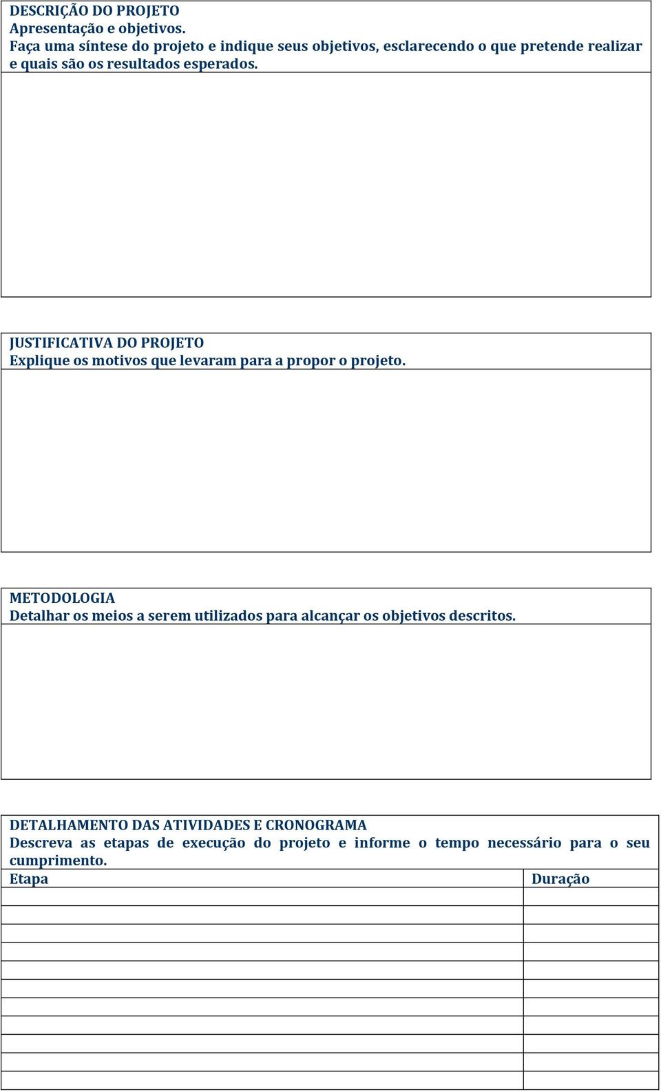 esperados. JUSTIFICATIVA DO PROJETO Explique os motivos que levaram para a propor o projeto.