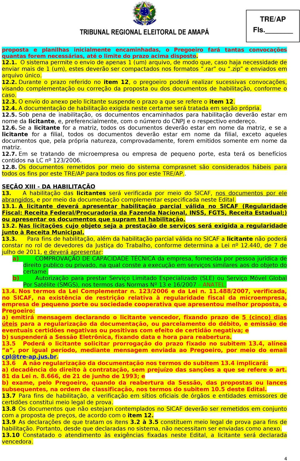 12.2. Durante o prazo referido no item 12, o pregoeiro poderá realizar sucessivas convocações, visando complementação ou correção da proposta ou dos documentos de habilitação, conforme o caso. 12.3.