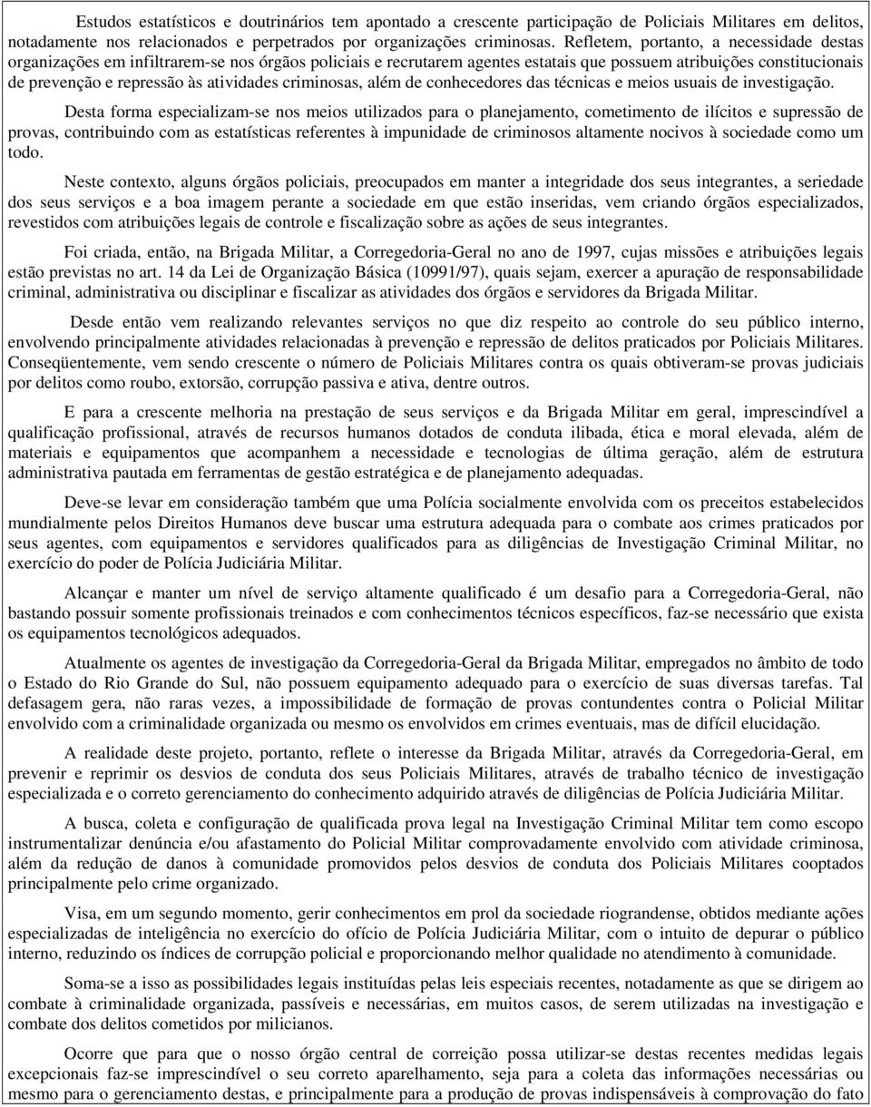 atividades criminosas, além de conhecedores das técnicas e meios usuais de investigação.