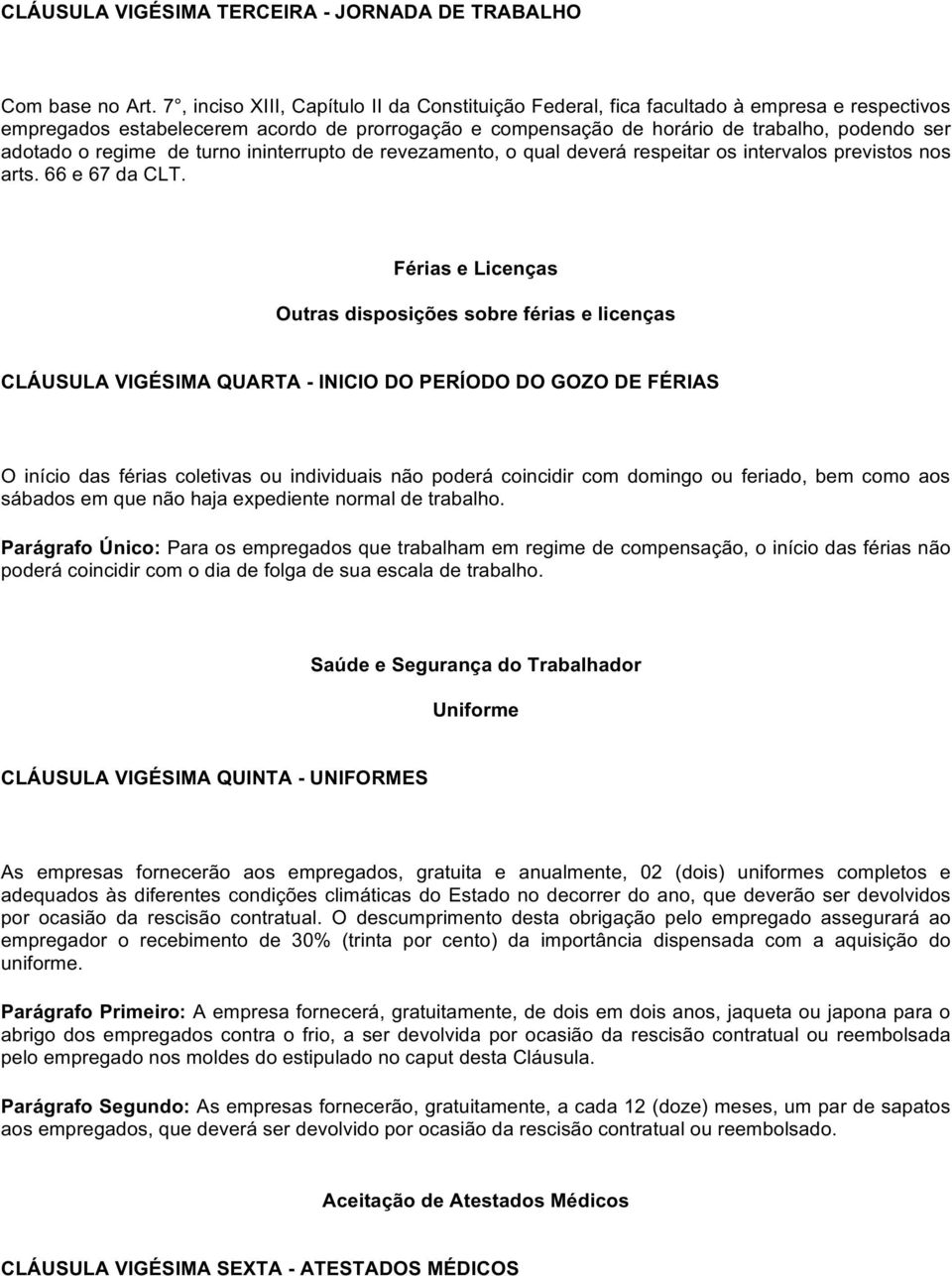 regime de turno ininterrupto de revezamento, o qual deverá respeitar os intervalos previstos nos arts. 66 e 67 da CLT.