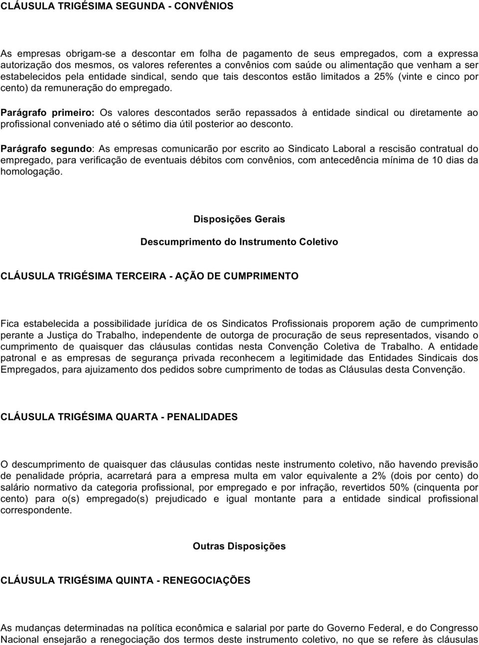 Parágrafo primeiro: Os valores descontados serão repassados à entidade sindical ou diretamente ao profissional conveniado até o sétimo dia útil posterior ao desconto.