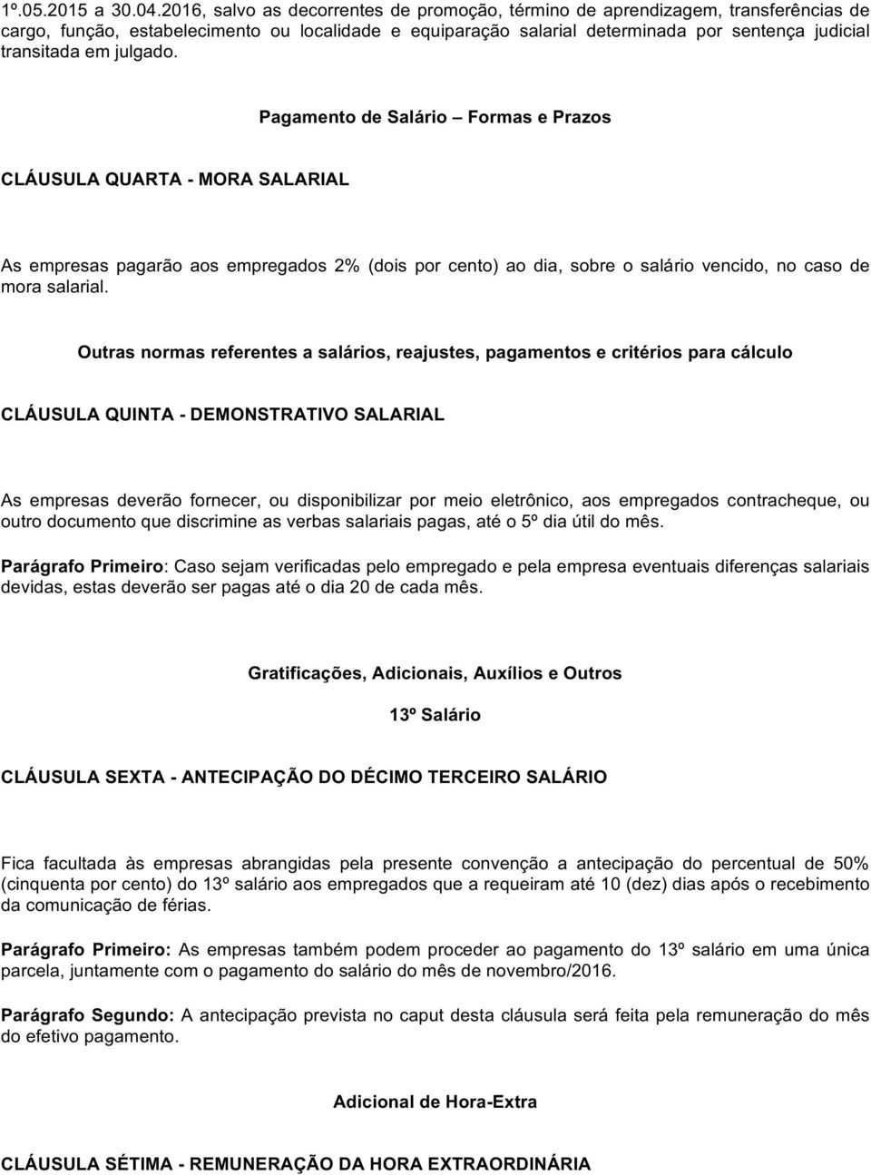 julgado. Pagamento de Salário Formas e Prazos CLÁUSULA QUARTA - MORA SALARIAL As empresas pagarão aos empregados 2% (dois por cento) ao dia, sobre o salário vencido, no caso de mora salarial.