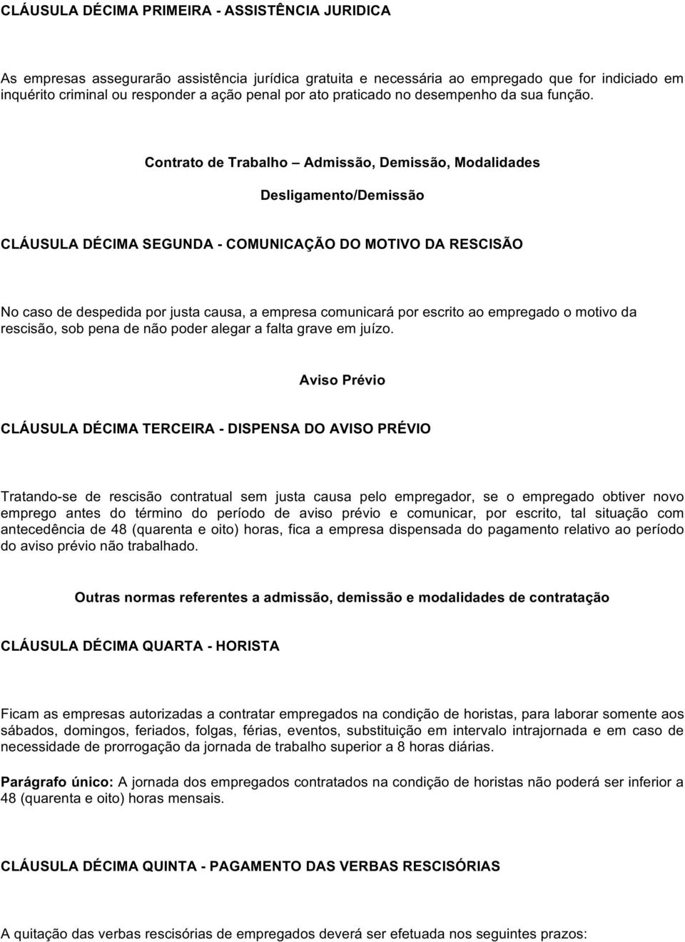 Contrato de Trabalho Admissão, Demissão, Modalidades Desligamento/Demissão CLÁUSULA DÉCIMA SEGUNDA - COMUNICAÇÃO DO MOTIVO DA RESCISÃO No caso de despedida por justa causa, a empresa comunicará por