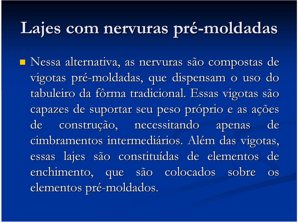 Essas vigotas são capazes de suportar seu peso próprio prio e as ações a de construção, necessitando apenas