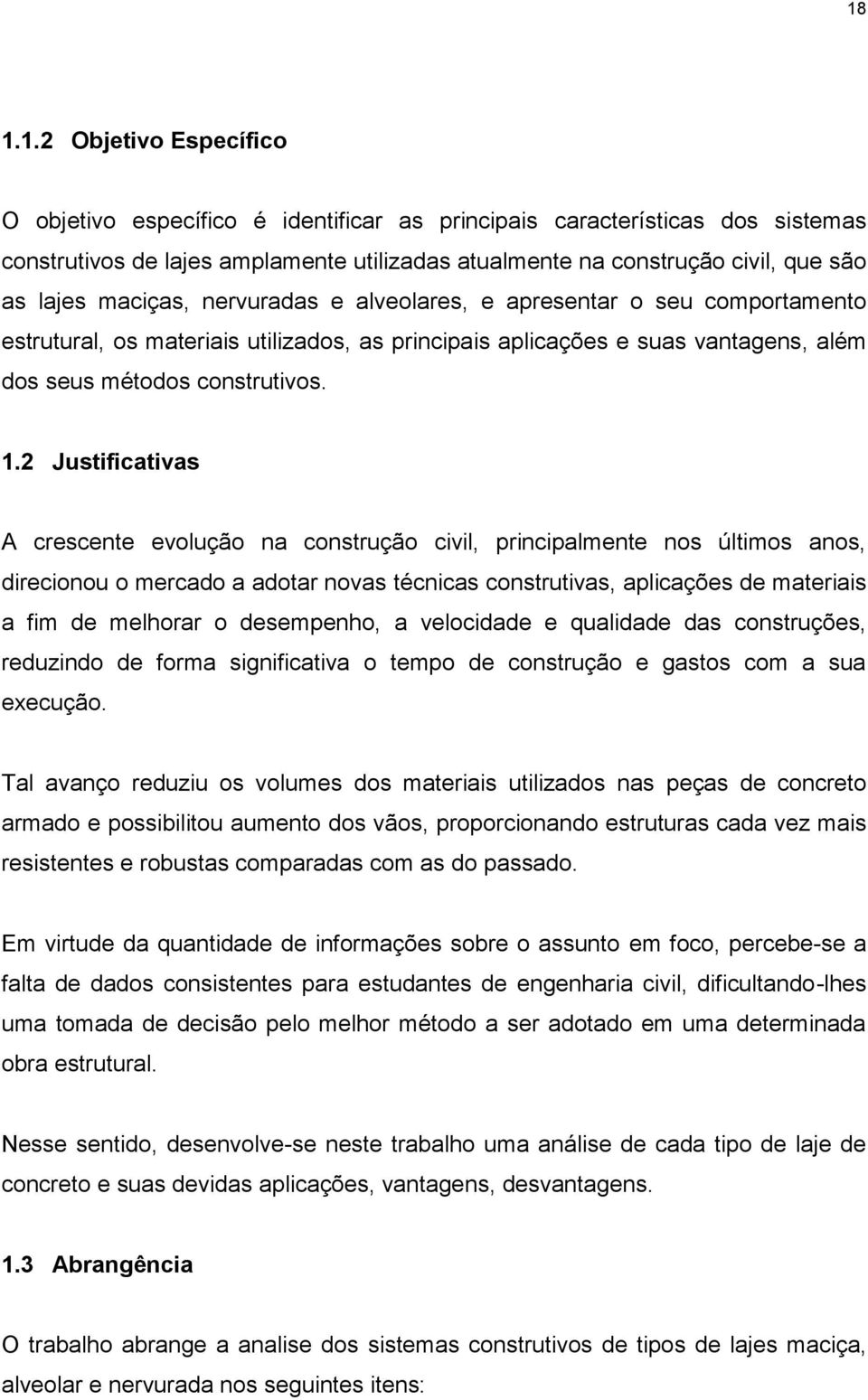 2 Justificativas A crescente evolução na construção civil, principalmente nos últimos anos, direcionou o mercado a adotar novas técnicas construtivas, aplicações de materiais a fim de melhorar o