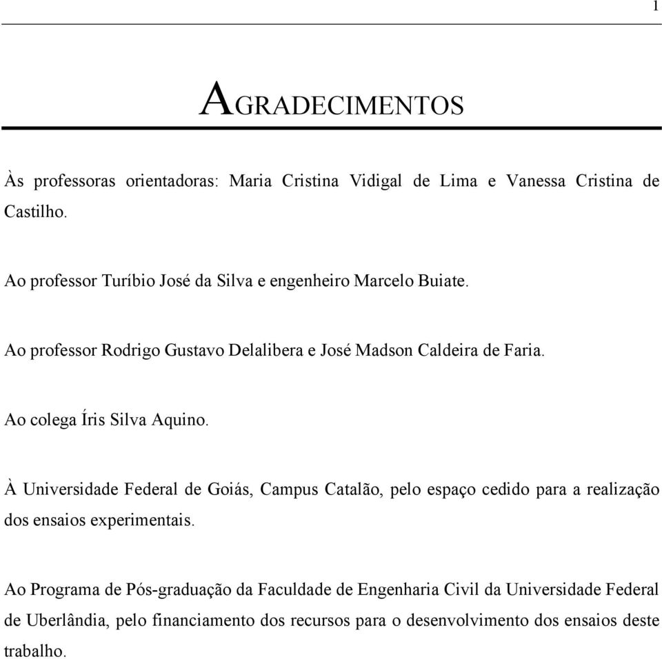 Ao colega Íris Silva Aquino. À Universidade Federal de Goiás, Campus Catalão, pelo espaço cedido para a realização dos ensaios experimentais.