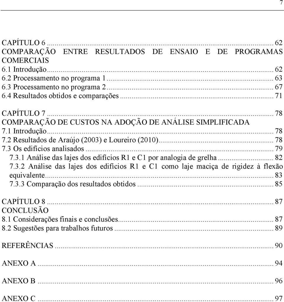 .. 79 7.3.1 Análise das lajes dos edifícios R1 e C1 por analogia de grelha... 82 7.3.2 Análise das lajes dos edifícios R1 e C1 como laje maciça de rigidez à flexão equivalente... 83 7.3.3 Comparação dos resultados obtidos.