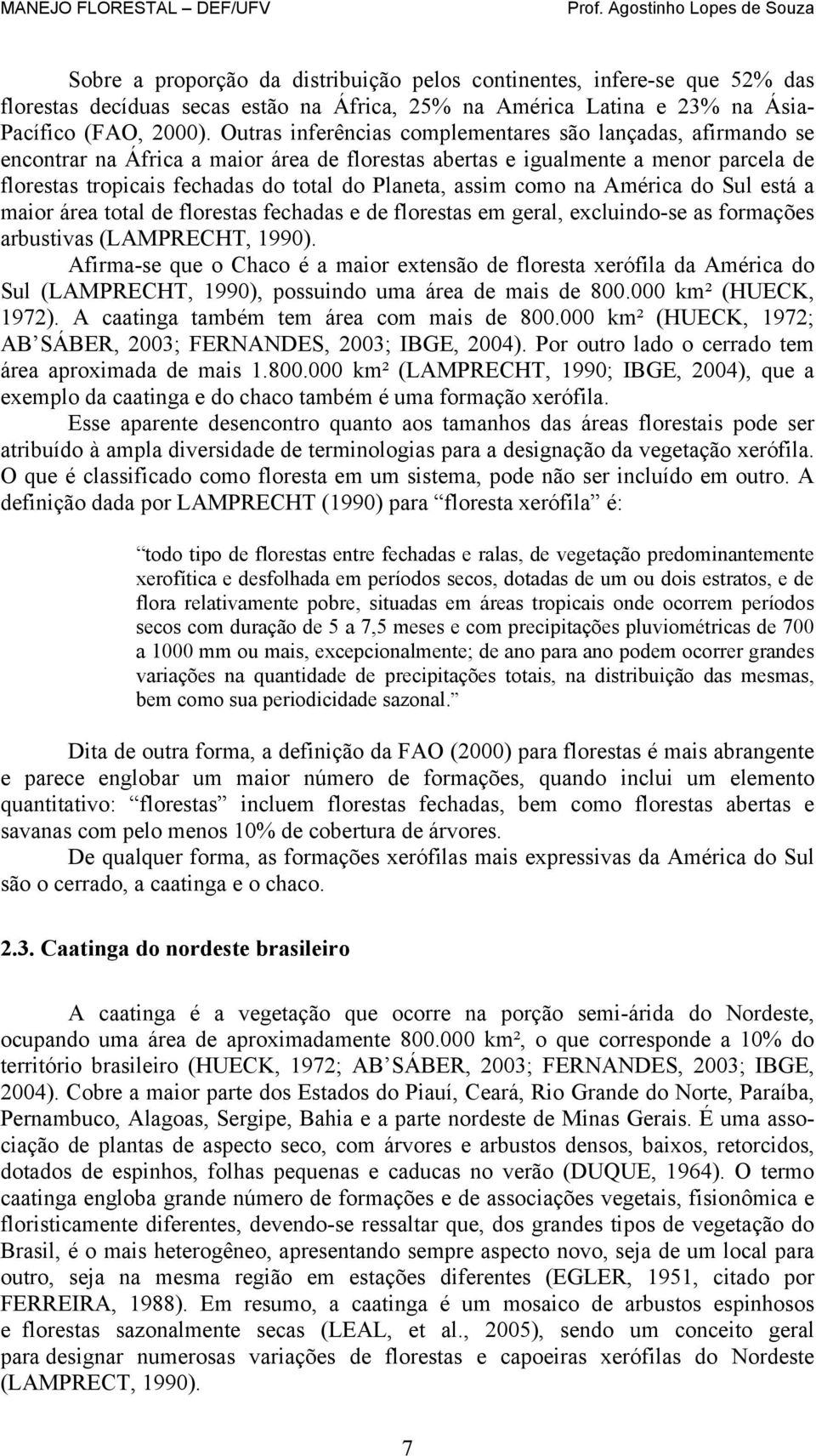 assim como na América do Sul está a maior área total de florestas fechadas e de florestas em geral, excluindo-se as formações arbustivas (LAMPRECHT, 1990).