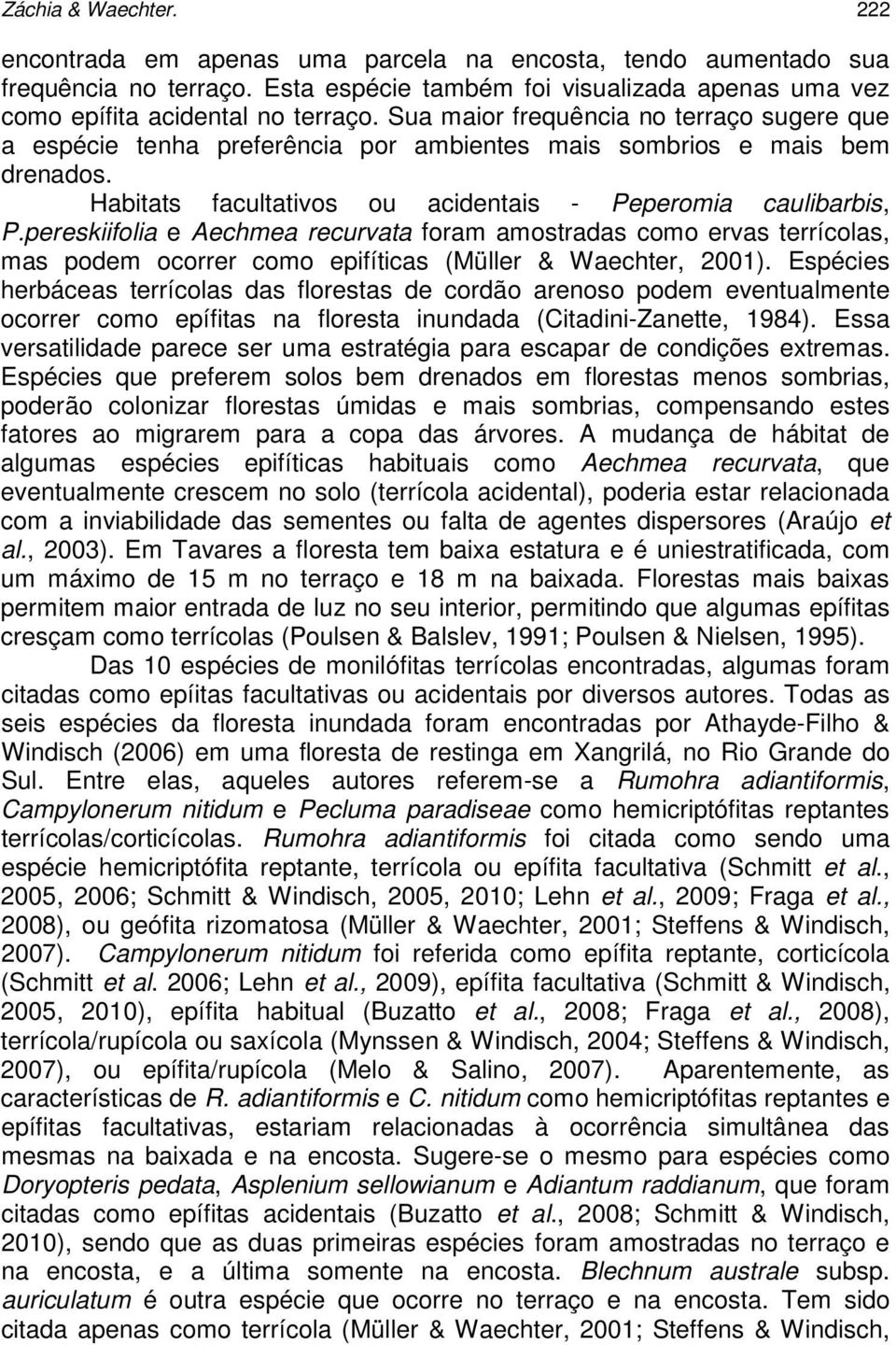 pereskiifolia e Aechmea recurvata foram amostradas como ervas terrícolas, mas podem ocorrer como epifíticas (Müller & Waechter, 2001).