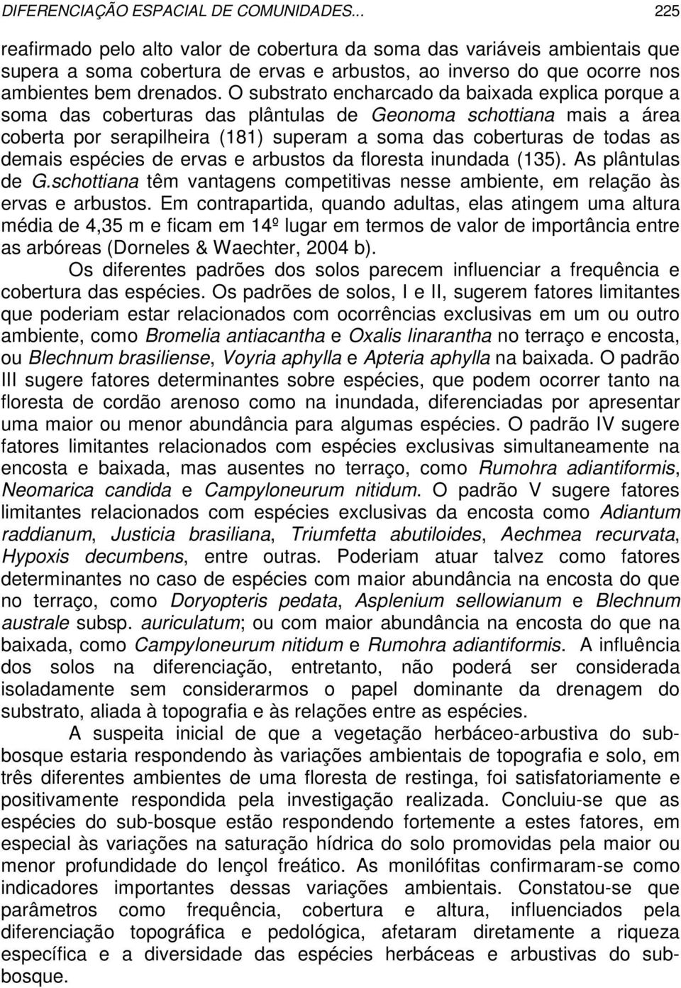 O substrato encharcado da baixada explica porque a soma das coberturas das plântulas de Geonoma schottiana mais a área coberta por serapilheira (181) superam a soma das coberturas de todas as demais