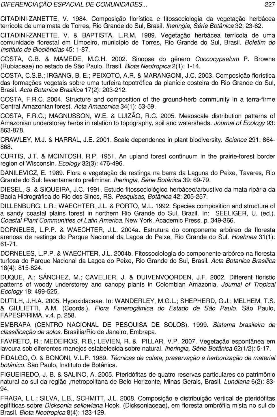 Boletim do Instituto de Biociências 45: 1-87. COSTA, C.B. & MAMEDE, M.C.H. 2002. Sinopse do gênero Coccocypselum P. Browne (Rubiaceae) no estado de São Paulo, Brasil. Biota Neotropica 2(1): 1-14.