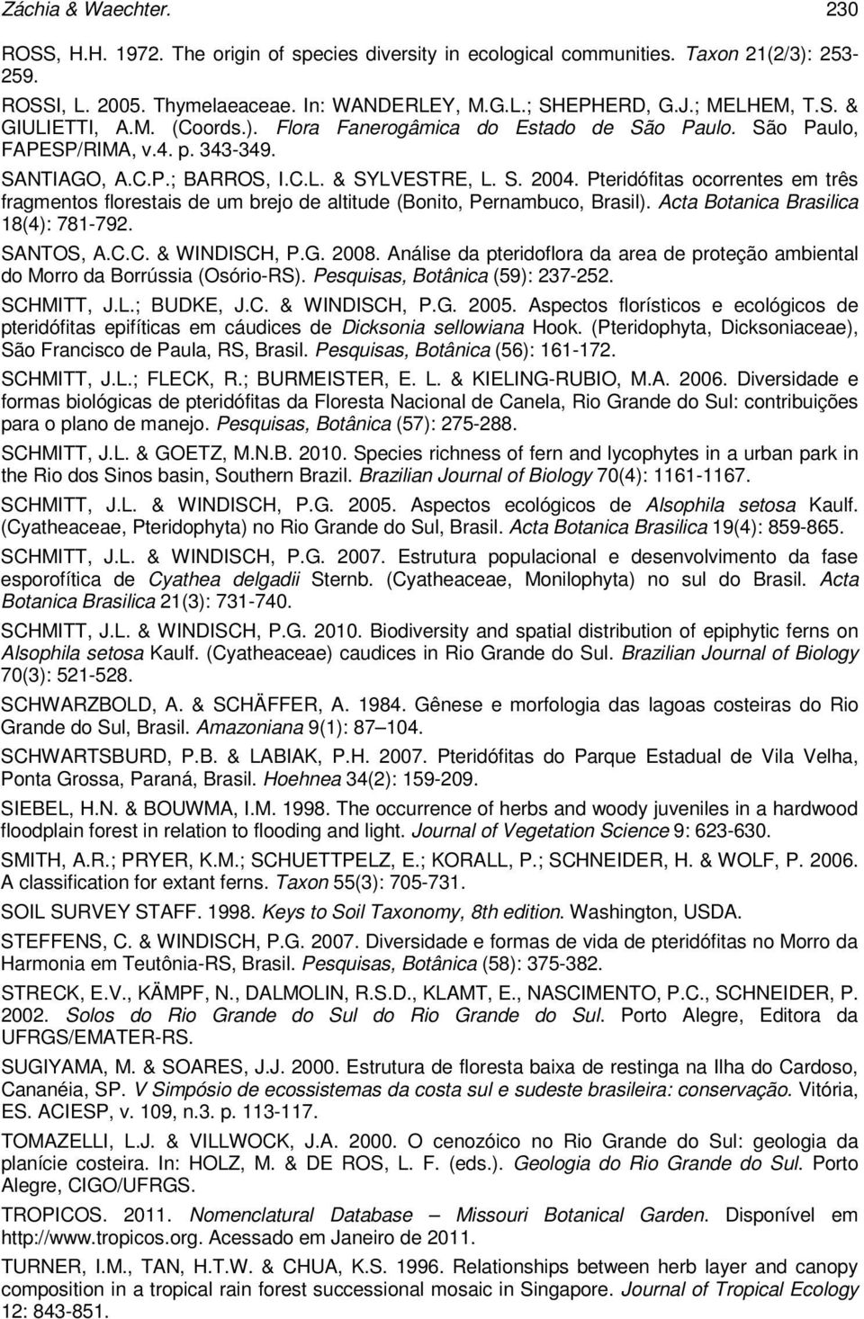 Pteridófitas ocorrentes em três fragmentos florestais de um brejo de altitude (Bonito, Pernambuco, Brasil). Acta Botanica Brasilica 18(4): 781-792. SANTOS, A.C.C. & WINDISCH, P.G. 2008.