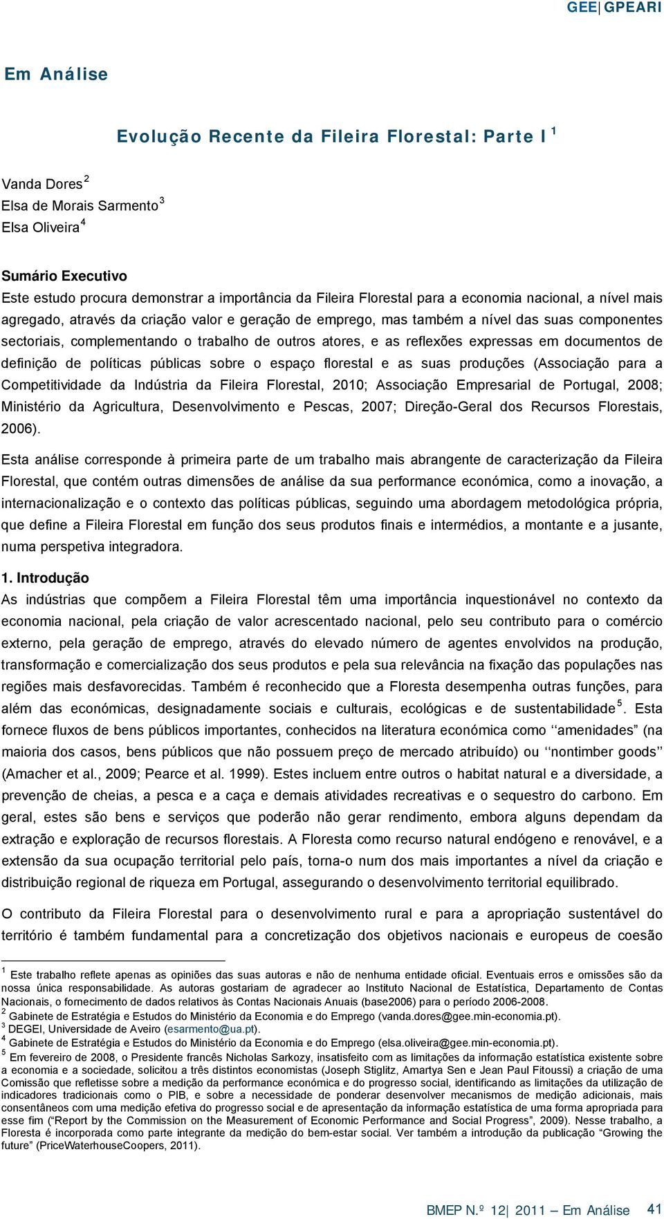 reflexões expressas em documentos de definição de políticas públicas sobre o espaço florestal e as suas produções (Associação para a Competitividade da Indústria da Fileira Florestal, 2010;