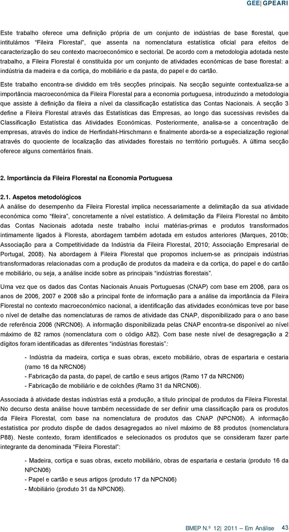 De acordo com a metodologia adotada neste trabalho, a Fileira Florestal é constituída por um conjunto de atividades económicas de base florestal: a indústria da madeira e da cortiça, do mobiliário e