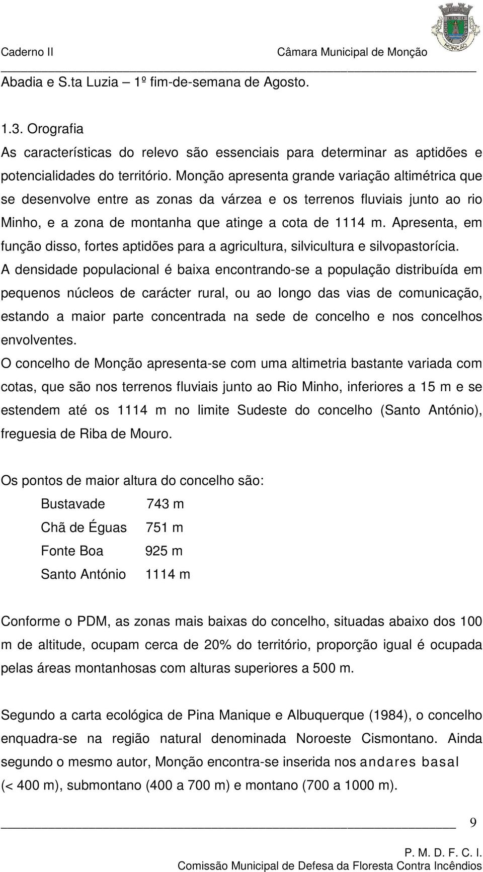 Apresenta, em função disso, fortes aptidões para a agricultura, silvicultura e silvopastorícia.