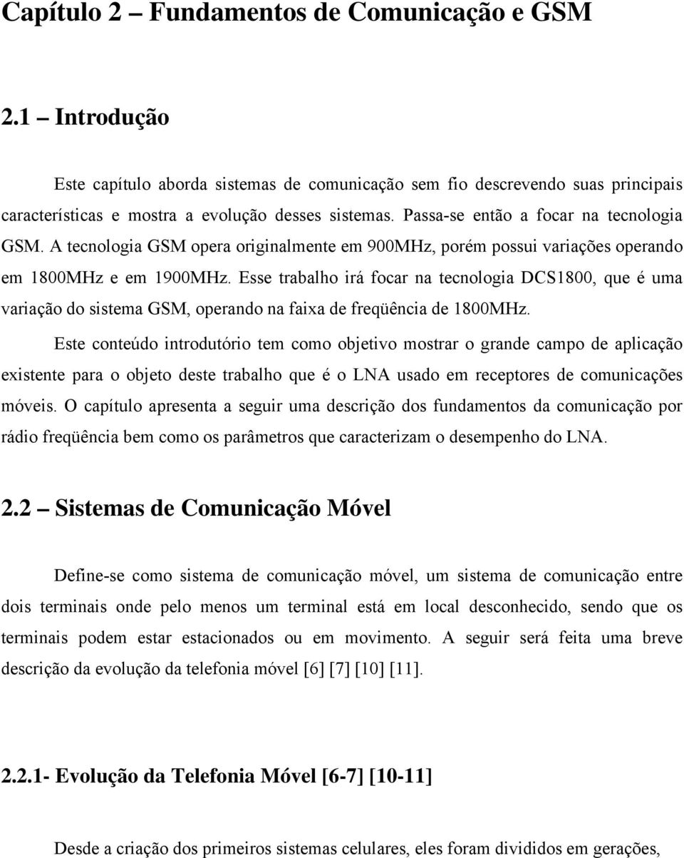 Esse trabalho irá focar na tecnologia DCS1800, que é uma variação do sistema GSM, operando na faixa de freqüência de 1800MHz.