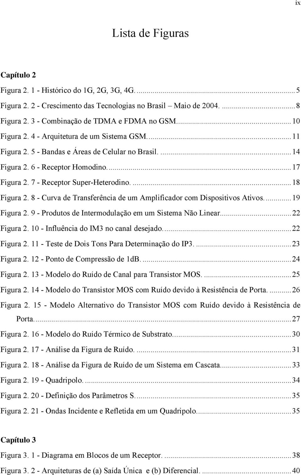 8 - Curva de Transferência de um Amplificador com Dispositivos Ativos...19 Figura. 9 - Produtos de Intermodulação em um Sistema Não Linear... Figura. 10 - Influência do IM3 no canal desejado... Figura. 11 - Teste de Dois Tons Para Determinação do IP3.