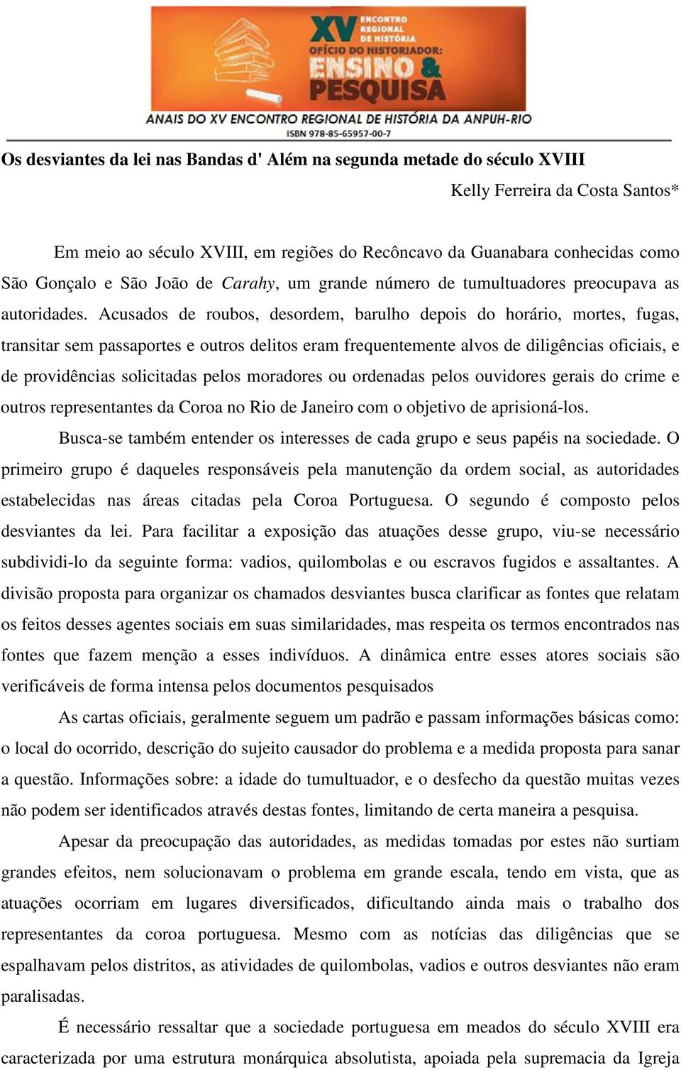 Acusados de roubos, desordem, barulho depois do horário, mortes, fugas, transitar sem passaportes e outros delitos eram frequentemente alvos de diligências oficiais, e de providências solicitadas