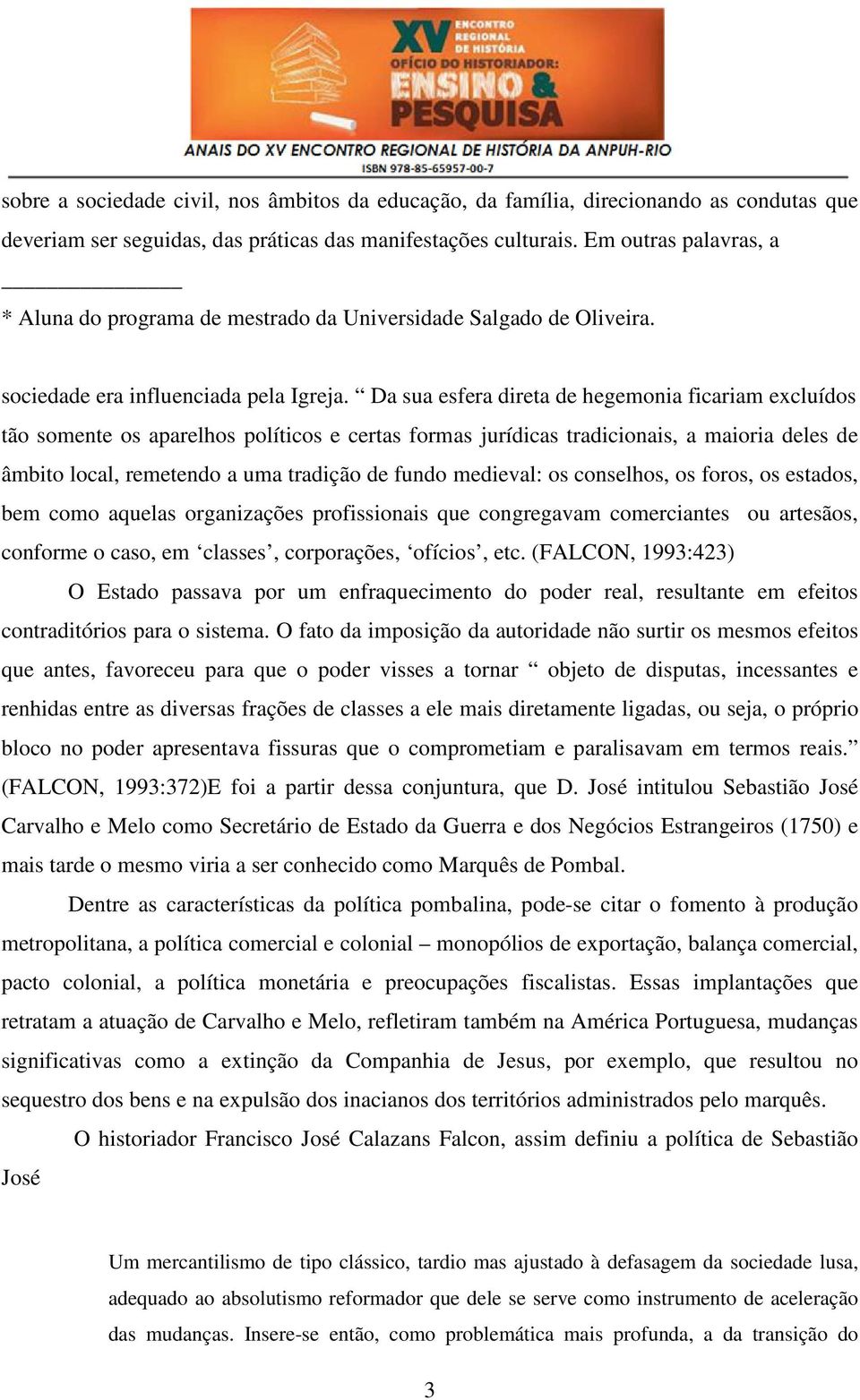 Da sua esfera direta de hegemonia ficariam excluídos tão somente os aparelhos políticos e certas formas jurídicas tradicionais, a maioria deles de âmbito local, remetendo a uma tradição de fundo