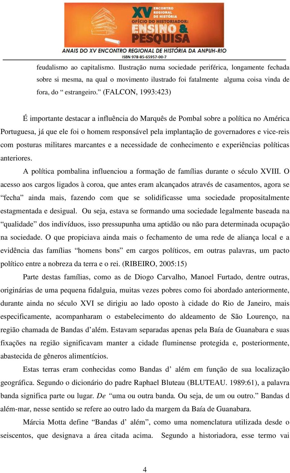 posturas militares marcantes e a necessidade de conhecimento e experiências políticas anteriores. A política pombalina influenciou a formação de famílias durante o século XVIII.