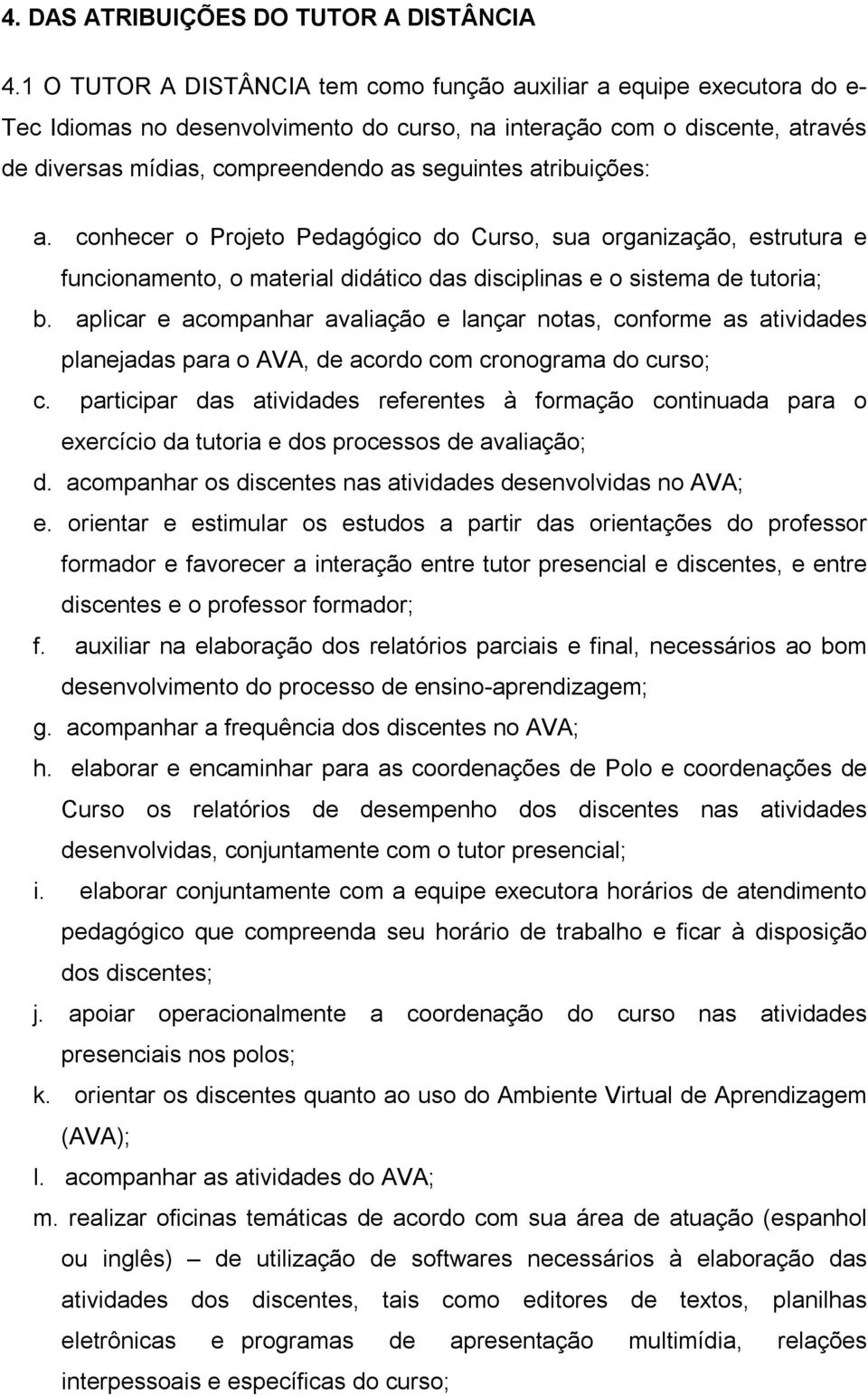 atribuições: a. conhecer o Projeto Pedagógico do Curso, sua organização, estrutura e funcionamento, o material didático das disciplinas e o sistema de tutoria; b.