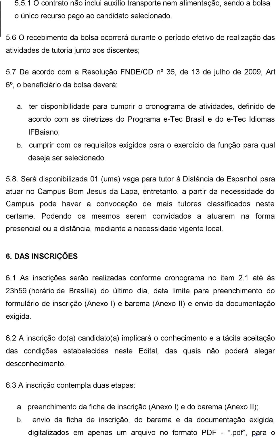 7 De acordo com a Resolução FNDE/CD nº 36, de 13 de julho de 2009, Art 6º, o beneficiário da bolsa deverá: a.