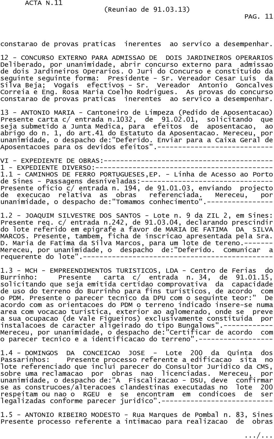 O Juri do Concurso e constituido da seguinte seguinte forma: Presidente - Sr. Vereador Cesar Luis da Silva Beja; Vogais efectivos - Sr. Vereador Antonio Goncalves Correia e Eng.