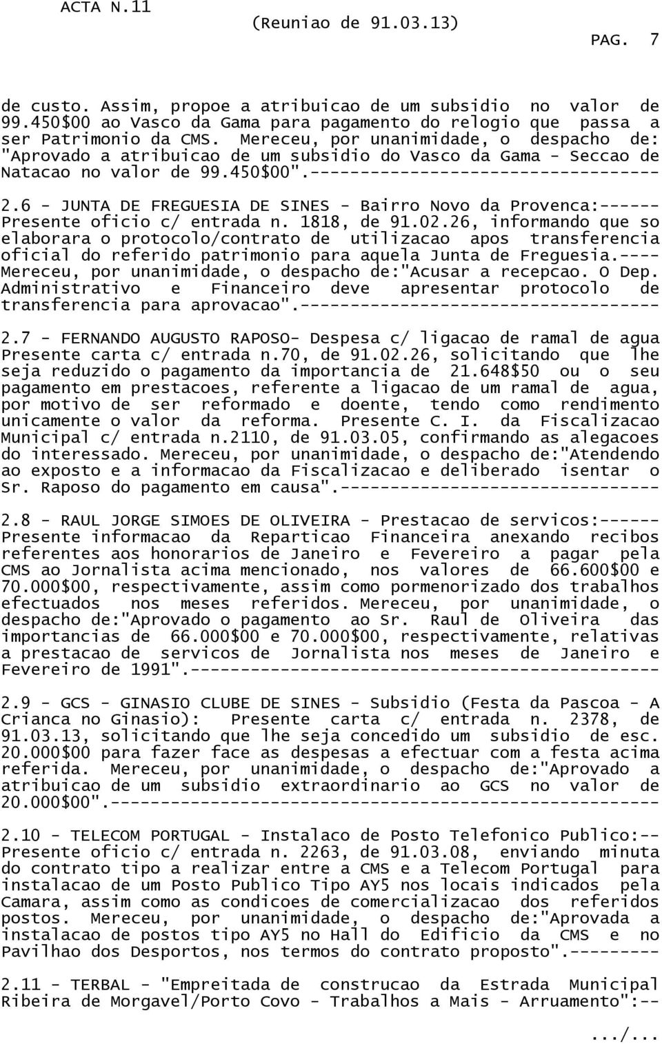 6 - JUNTA DE FREGUESIA DE SINES - Bairro Novo da Provenca:------ Presente oficio c/ entrada n. 1818, de 91.02.