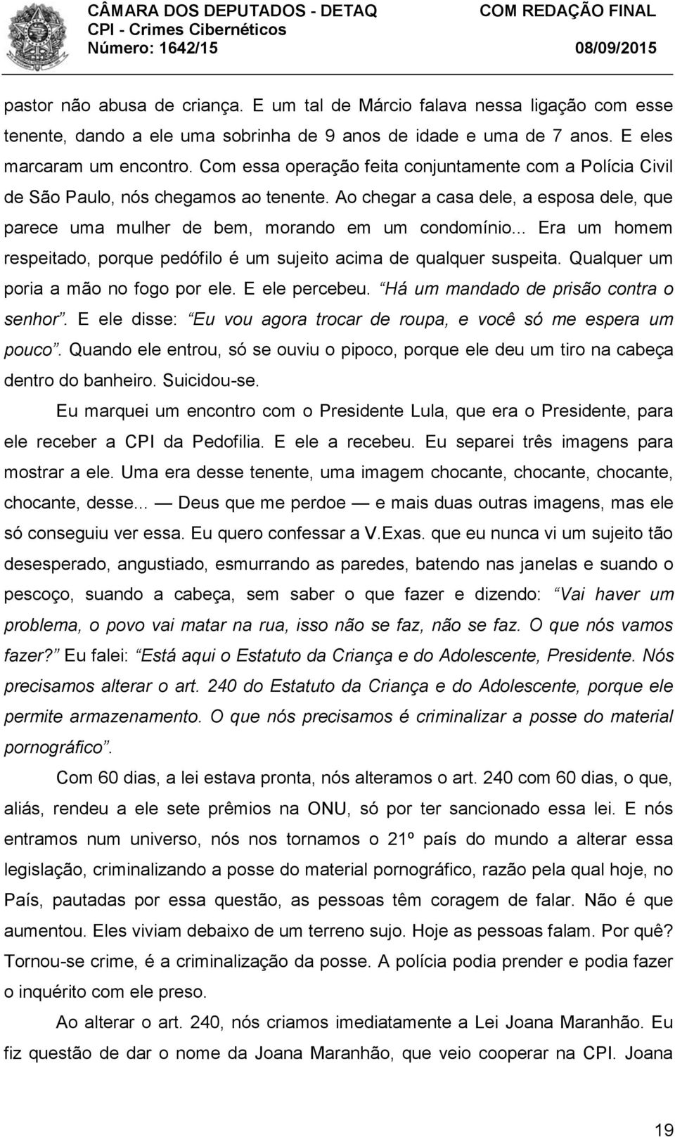 .. Era um homem respeitado, porque pedófilo é um sujeito acima de qualquer suspeita. Qualquer um poria a mão no fogo por ele. E ele percebeu. Há um mandado de prisão contra o senhor.