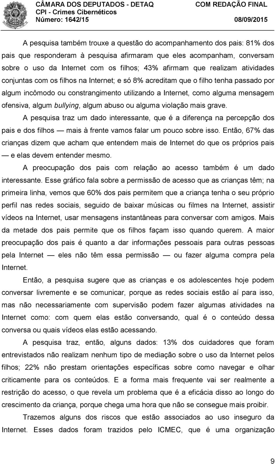 bullying, algum abuso ou alguma violação mais grave. A pesquisa traz um dado interessante, que é a diferença na percepção dos pais e dos filhos mais à frente vamos falar um pouco sobre isso.