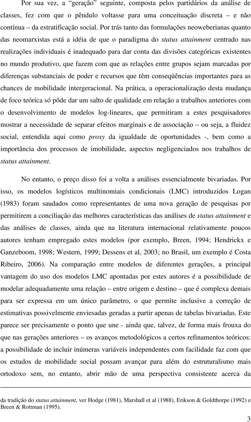 categóricas existentes no mundo produtivo, que fazem com que as relações entre grupos sejam marcadas por diferenças substanciais de poder e recursos que têm conseqüências importantes para as chances