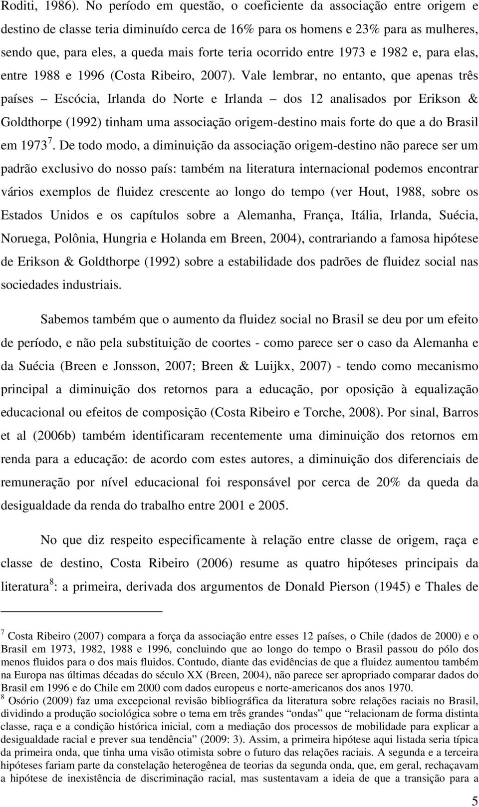 ocorrido entre 1973 e 1982 e, para elas, entre 1988 e 1996 (Costa Ribeiro, 2007).