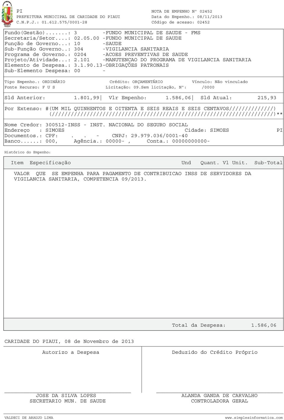 13-OBRIGAÇÕES PATRONAIS Tipo Empenho.: ORDINÁRIO Crédito: ORÇAMENTÁRIO Vínculo: Não vinculado Fonte Recurso: F U S Licitação: 09.Sem licitação, Nº: /0000 Sld Anterior: 1.801,99 Vlr Empenho: 1.